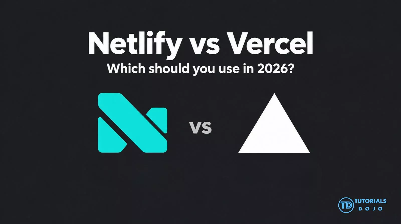 Graphic displaying the text "Netlify vs Vercel: Which should you use in 2026?" on a black background, with the teal Netlify logo on the left, a "vs" in the center, the white Vercel triangle logo on the right, and the Tutorials Dojo logo in the bottom right corner.